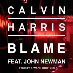 Calvin Harris Ft John Newman - Blame (Frosty & Wand Bootleg) FREE DOWNLOAD