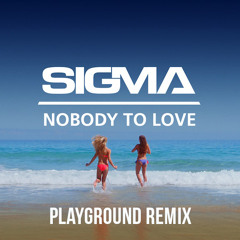 SIGMA - Nobody To Love (PLAYGROUND Remix) [FREE DOWNLOAD]