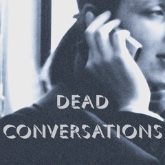 'Dead Conversations'