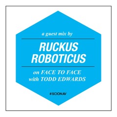 Face To Face  With Todd Edwards - Scion Radio - Guest Mix by Ruckus Roboticus
