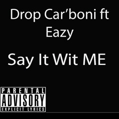 Drop Car'boni ft Eazy Say It Wit Me