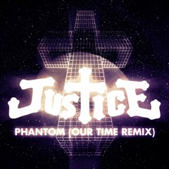 Justice - Phantom (Our Time Remix)