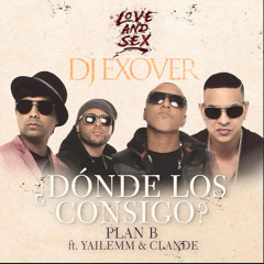 DONDE LOS CONSIGO PLAN - B DJ EXOVER(LOVE AND SEX)