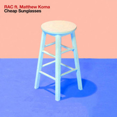 RAC - Cheap Sunglasses Feat. Matthew Koma (Le Youth Remix)