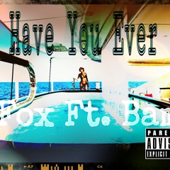 Have You Ever - Fox Ft. Bam & Jax