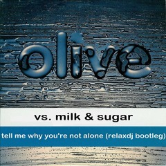 Olive Vs. Milk & Sugar - Tell Me Why You're Not Alone (RelaxDJ Bootleg)