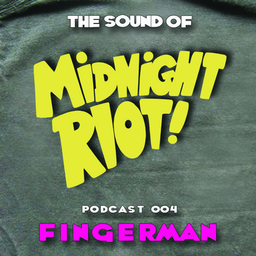 THE SOUND OF MIDNIGHT RIOT! - Podcast 004 - Fingerman