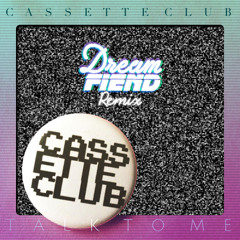 Cassette Club - Talk To Me (Dream Fiend Remix) [FREE DOWNLOAD]