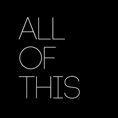All Of This