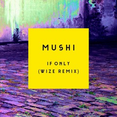 Mushi - If Only (Wize Remix) [Free Download]