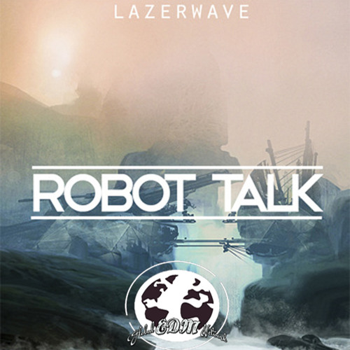 Lazerwave - Robot Talk [Global EDM Network Release] OUT NOW