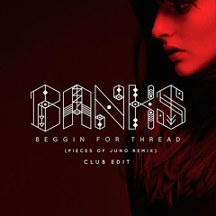 Banks - Beggin For Thread (Pieces of Juno Remix) Club Edit