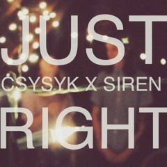 Just Right (CSYSYK x siren)