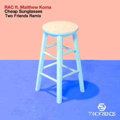 RAC - Cheap Sunglasses ft. Matthew Koma (Two Friends Remix)