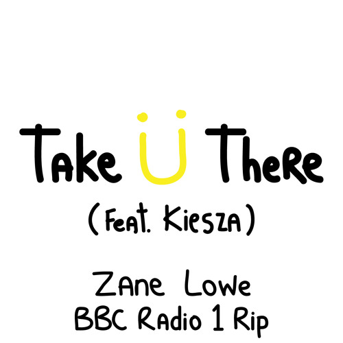 TAKE Ü THERE (FEAT. KIESZA) ZANE LOWE RIP