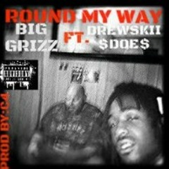 ROUND MY WAY ..BIG GRIZZ FT. DREWSKII..