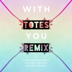 Jupiter Project, Jetski Safari & Helen Corry - With You (Totes Remix)
