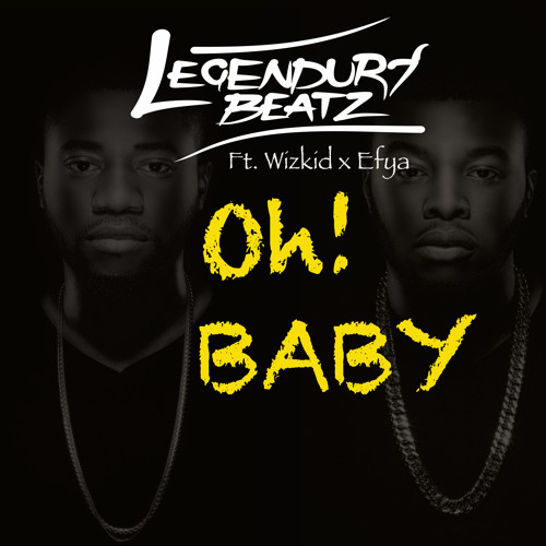 Oh Baby - Legendury Beatz (Feat. Efya, Wizkid)