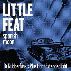 Little Feat - 'Spanish Moon' (Dr Rubberfunk's Plus Eight Extended Edit)