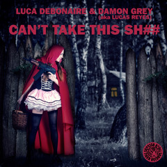 Luca Debonaire & Damon Grey (aka Lucas Reyes) - Can’t Take This Sh##!  (Original Mix)