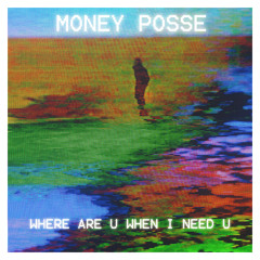 MONEY POSSE - WHERE ARE U WHEN I NEED U