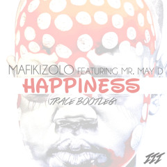 Mafikizolo feat. Mr May D - Happiness (TRACE Bootleg)**PREVIEW**