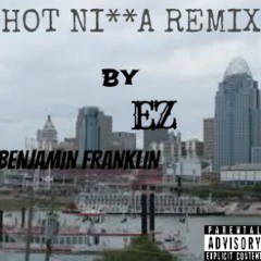 Hot Ni**a Ft. Ez , Benjamin Franklin