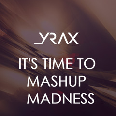 It's Time To Mashup Madness With Yrax!