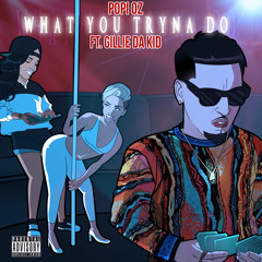 WHAT YOU TRYNA DO Feat. Gillie Da Kid