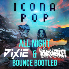 Icona Pop - All Night (Dixie & Variable Bounce Bootleg) **FREE DOWNLOAD