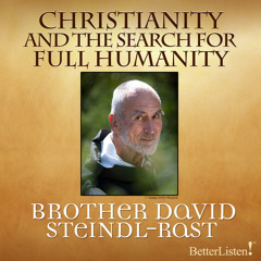 Christianity And The Search For Full Humanity with David Steindl-Rast Part 2