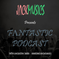 JΛCKMUSICS Presents FΛNTASTIC Podcast #1