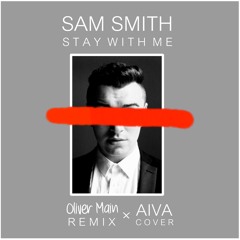 Sam Smith - Stay With Me (Oliver Main Remix x Aiva Cover)