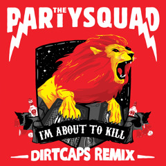 The Partysquad ft. She's Ryan - I'm About To Kill (Dirtcaps Remix) *FREE DOWNLOAD*