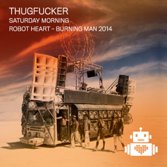Thugfucker - Robot Heart - Burning Man 2014