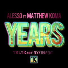 Alesso Ft. Matthew Koma - Years (TELYKast Sexy Trap Edit)