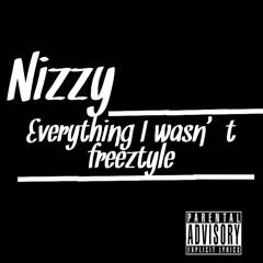 Nizzy-Everything I Wasn't Freestyle