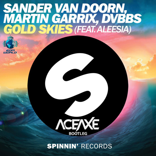Sander Van Doorn, Martin Garrix, DVBBS - Gold Skies (ft. Aleesia) - Aceaxe Bootleg