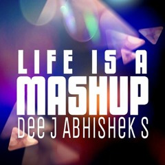 LIFE IS A MASHUP DEE J ABHISHEK S