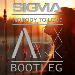 Sigma - Nobody To Love (Alex Aark Bootleg)*FREE DOWNLOAD*