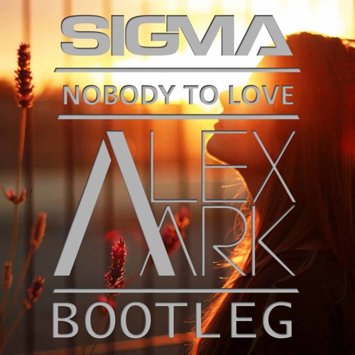 Sigma - Nobody To Love (Alex Aark Bootleg)*FREE DOWNLOAD*
