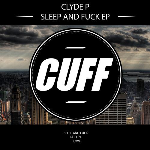 CUFF013: Clyde P - Sleep And Fuck (Original Mix) [CUFF]