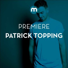 Premiere: Patrick Topping 'Too Much'