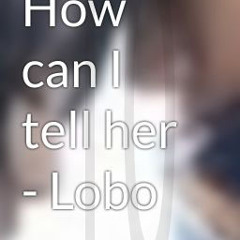 How Can I Tell Her (Dj Arkheem Remix) - Lobo