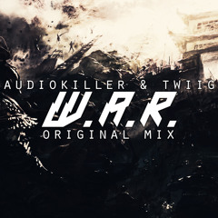 AudioKiller & TWIIG - W.A.R. (Original Mix) [FREE DOWNLOAD] *SUPPORTED BY SIKDOPE*