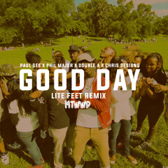Good Day (Lite Feet Remix )- Paul Gee x Double A x Phil Major x Chris Designs