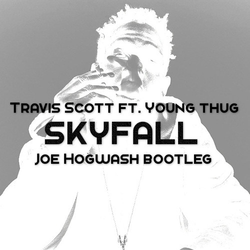 Travis Scott Ft. Young Thug - Skyfall (Joe Hogwash Bootleg)FREE DL