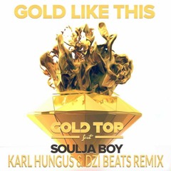Gold Top - Gold Like This (Feat. Soulja Boy) (KARL HUNGUS & DZI BEATS Remix)