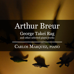 George Takei Rag and other selected piano works by Arthur Breur - Carlos Márquez, Piano