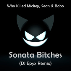 Who Killed Mickey, Sean & Bobo - Sonata Bitches (DJ Epyx Remix)